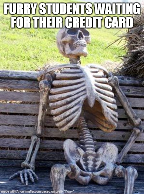 When you dont have the money to buy a fursuit | FURRY STUDENTS WAITING FOR THEIR CREDIT CARD | image tagged in memes,waiting skeleton,ai meme,furry | made w/ Imgflip meme maker