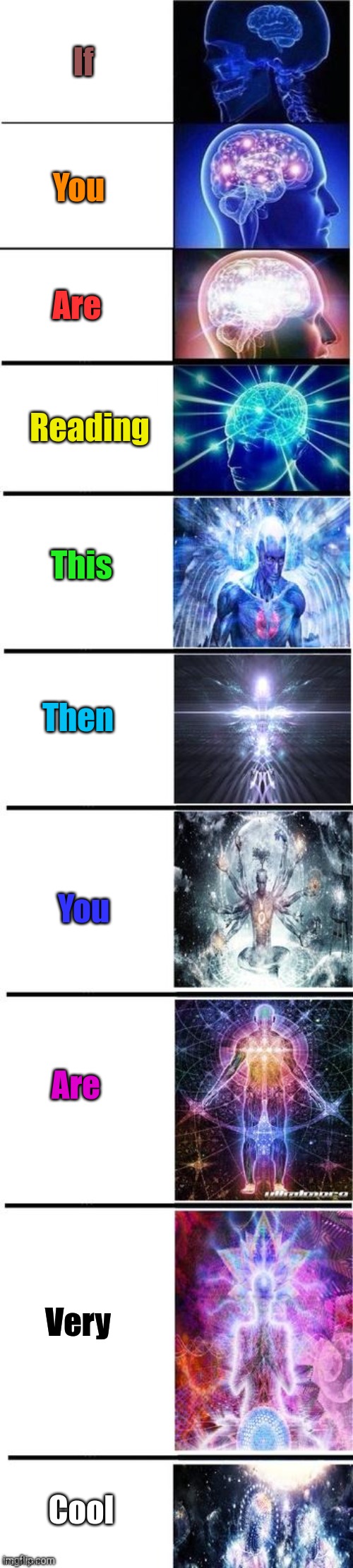 ? | If; You; Are; Reading; This; Then; You; Are; Very; Cool | image tagged in expanding brain 10 panel | made w/ Imgflip meme maker