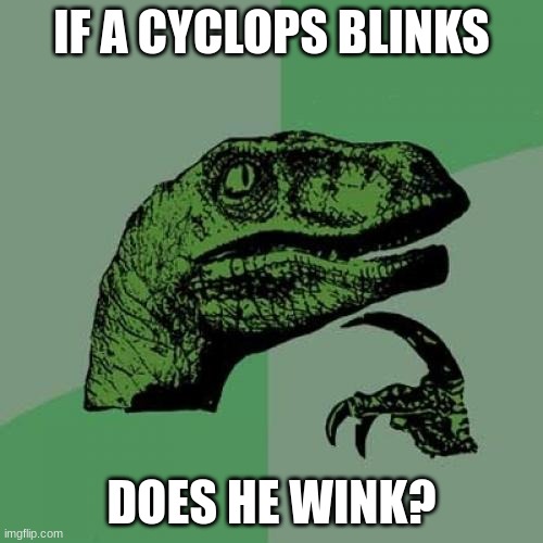 ??? | IF A CYCLOPS BLINKS; DOES HE WINK? | image tagged in memes,philosoraptor | made w/ Imgflip meme maker