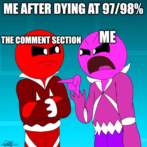 we all did this before.. | ME AFTER DYING AT 97/98%; THE COMMENT SECTION; ME | image tagged in human insane yelling at human harder | made w/ Imgflip meme maker