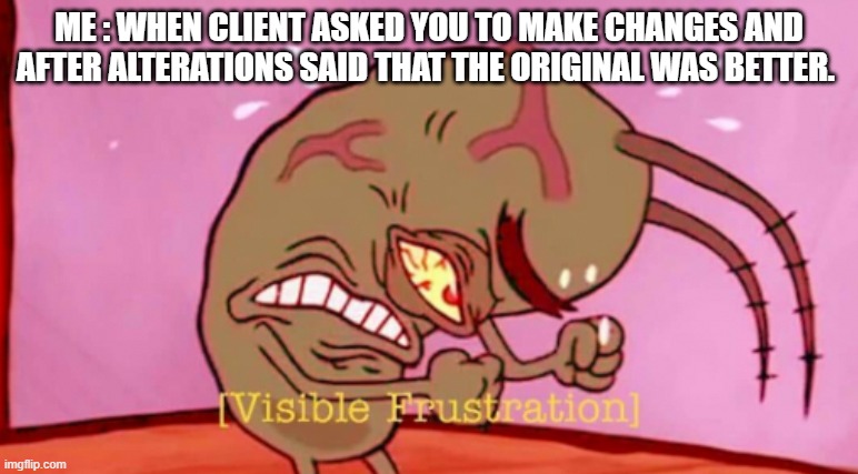Animation is not an easy job | ME : WHEN CLIENT ASKED YOU TO MAKE CHANGES AND AFTER ALTERATIONS SAID THAT THE ORIGINAL WAS BETTER. | image tagged in visible frustration hd | made w/ Imgflip meme maker