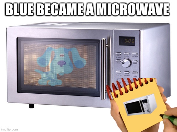 Microwave | BLUE BECAME A MICROWAVE | image tagged in microwave | made w/ Imgflip meme maker