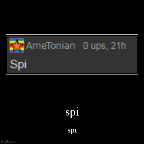 spi | spi | spi | image tagged in funny,demotivationals,spi,memes,bruh | made w/ Imgflip demotivational maker