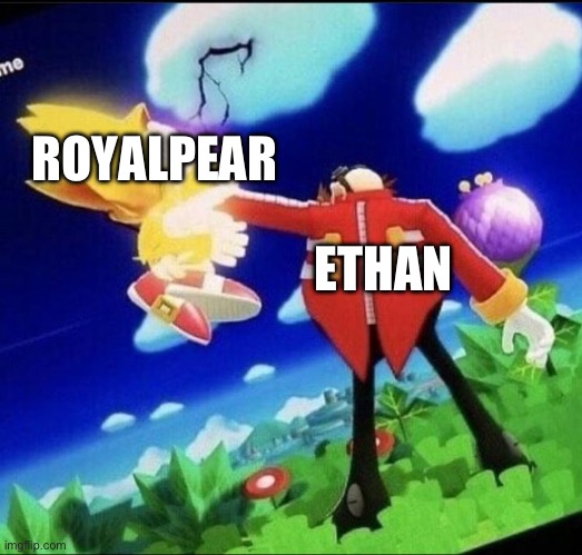 RoyalPear got a taste of your own medicine | ROYALPEAR; ETHAN | image tagged in eggman beating super sonic meme | made w/ Imgflip meme maker