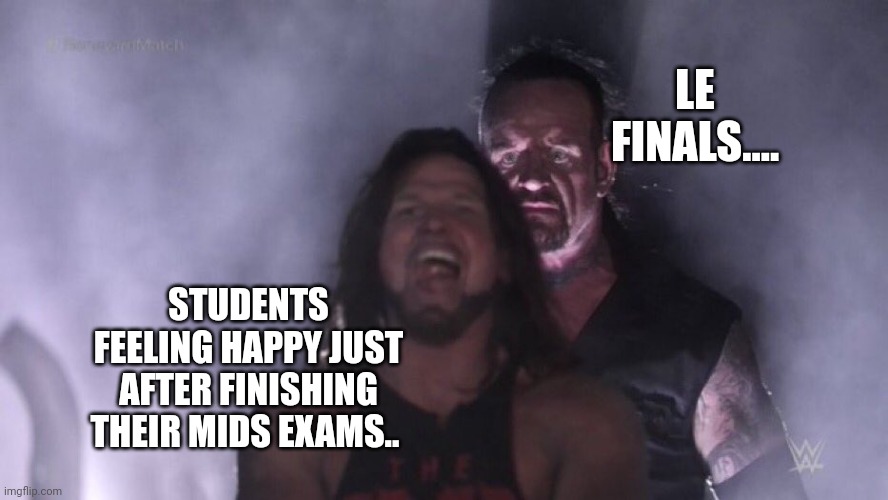 AJ Styles & Undertaker | LE FINALS.... STUDENTS FEELING HAPPY JUST AFTER FINISHING THEIR MIDS EXAMS.. | image tagged in aj styles undertaker,memes,fun | made w/ Imgflip meme maker