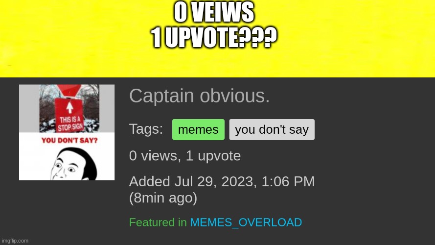 How??? | 0 VEIWS 1 UPVOTE??? | image tagged in how is this possible | made w/ Imgflip meme maker