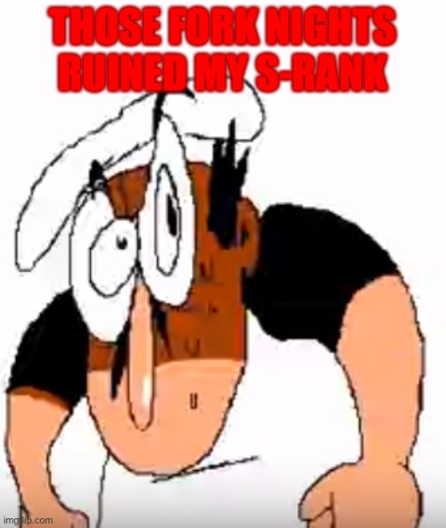 Angry Peppino | THOSE FORK NIGHTS RUINED MY S-RANK | image tagged in angry peppino | made w/ Imgflip meme maker
