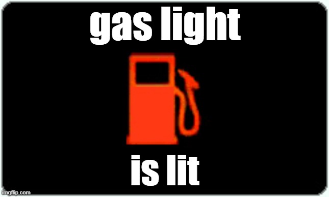 Gas Light | gas light is lit | image tagged in gas light | made w/ Imgflip meme maker