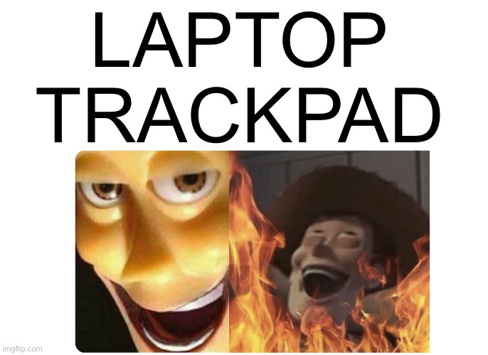 Satanic Woody | LAPTOP TRACKPAD | image tagged in satanic woody | made w/ Imgflip meme maker