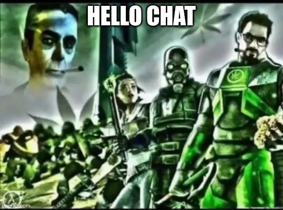 weed life 2 | HELLO CHAT | image tagged in weed life 2 | made w/ Imgflip meme maker