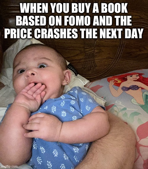 WHEN YOU BUY A BOOK BASED ON FOMO AND THE PRICE CRASHES THE NEXT DAY | image tagged in fomo | made w/ Imgflip meme maker