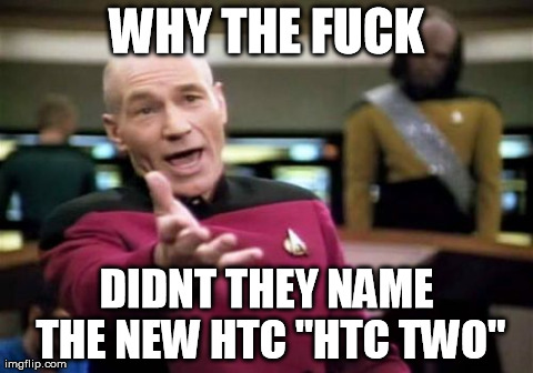 Picard Wtf Meme | WHY THE F**K DIDNT THEY NAME THE NEW HTC "HTC TWO" | image tagged in memes,picard wtf | made w/ Imgflip meme maker
