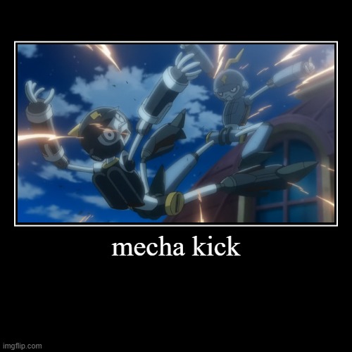 mecha kick | | image tagged in funny,demotivationals | made w/ Imgflip demotivational maker
