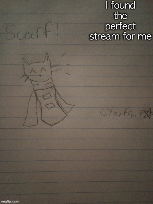 =D | I found the perfect stream for me | image tagged in scarf with body credits to starfruit | made w/ Imgflip meme maker