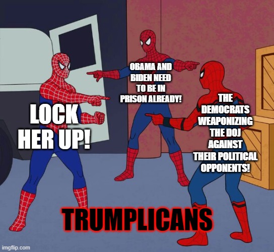 Spider Man Triple | OBAMA AND BIDEN NEED TO BE IN PRISON ALREADY! THE DEMOCRATS WEAPONIZING THE DOJ AGAINST THEIR POLITICAL OPPONENTS! LOCK HER UP! TRUMPLICANS | image tagged in spider man triple | made w/ Imgflip meme maker