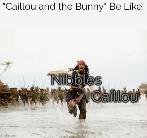 caillou and the bunny episode be like: | "Caillou and the Bunny" Be Like:; Nibbles; Caillou | image tagged in memes,jack sparrow being chased,caillou | made w/ Imgflip meme maker