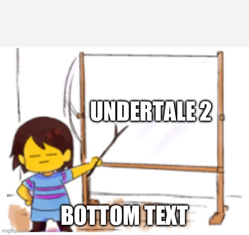 “What do you mean, what about deltarune?” | UNDERTALE 2; BOTTOM TEXT | image tagged in frisk sign | made w/ Imgflip meme maker