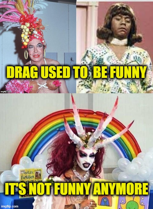 I'm not laughing | DRAG USED TO  BE FUNNY; IT'S NOT FUNNY ANYMORE | image tagged in transgender | made w/ Imgflip meme maker