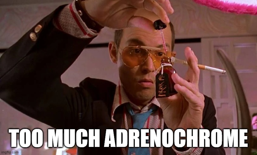 adrenochrome | TOO MUCH ADRENOCHROME | image tagged in fear and loathing,fear and loathing in las vegas,johnny depp,hunter s thompson,drugs,one does not simply do drugs | made w/ Imgflip meme maker