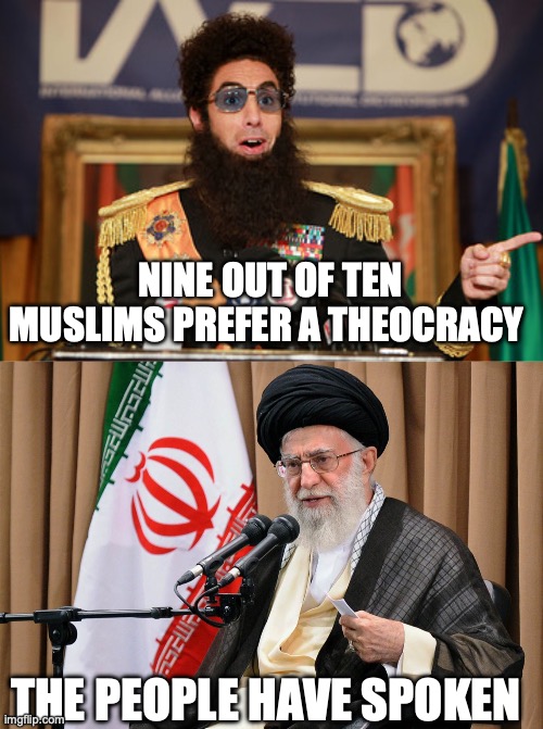 Separation of Mosque and State | NINE OUT OF TEN MUSLIMS PREFER A THEOCRACY; THE PEOPLE HAVE SPOKEN | image tagged in the dictator,iran travel ban | made w/ Imgflip meme maker