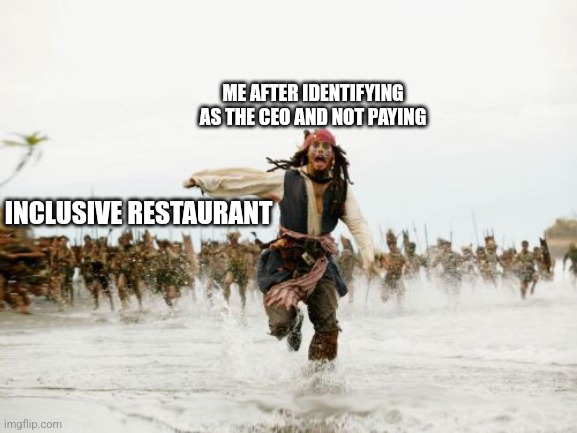 Personally i identify as an attack plane. | ME AFTER IDENTIFYING AS THE CEO AND NOT PAYING; INCLUSIVE RESTAURANT | image tagged in memes,jack sparrow being chased | made w/ Imgflip meme maker