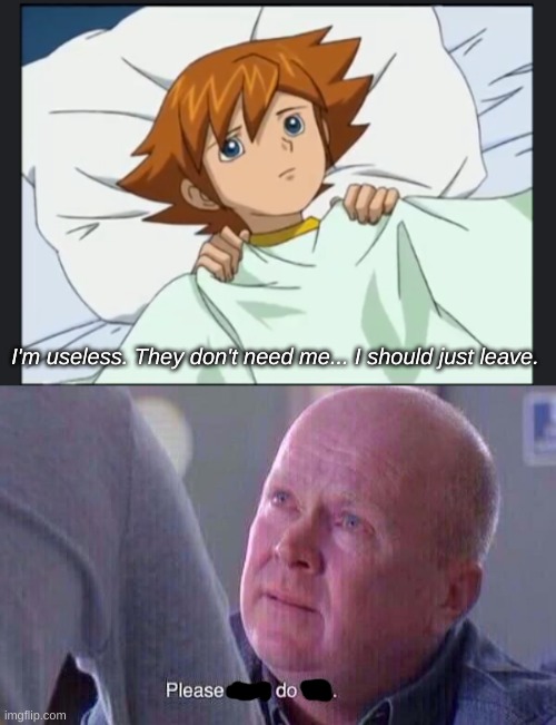 chris hate club GO!! | I'm useless. They don't need me... I should just leave. | image tagged in please don't do this | made w/ Imgflip meme maker