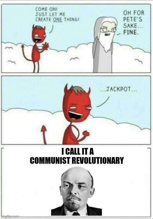 Communist revolutionary | I CALL IT A COMMUNIST REVOLUTIONARY | image tagged in let me create one thing,communism,jpfan102504 | made w/ Imgflip meme maker