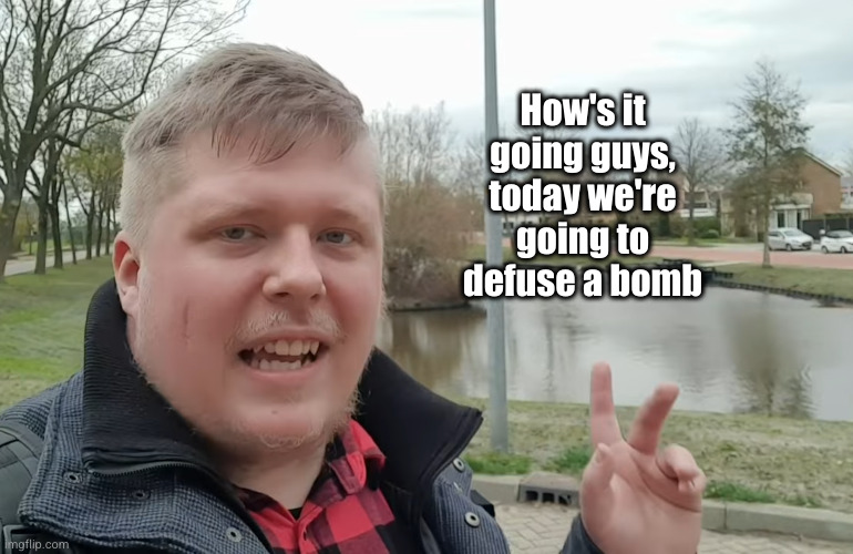 Julien treinvlogger | How's it going guys, today we're going to defuse a bomb | image tagged in julien treinvlogger | made w/ Imgflip meme maker
