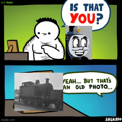 I stole this Meme Template but made it more Nostalgic | image tagged in is that you yeah but that's an old photo,thomas the tank engine,memory,history,trains,photography | made w/ Imgflip meme maker
