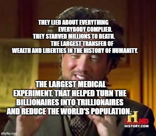 Science guy | THEY LIED ABOUT EVERYTHING                        EVERYBODY COMPLIED. 
 THEY STARVED MILLIONS TO DEATH.                 THE LARGEST TRANSFER OF WEALTH AND LIBERTIES IN THE HISTORY OF HUMANITY. THE LARGEST MEDICAL EXPERIMENT. THAT HELPED TURN THE BILLIONAIRES INTO TRILLIONAIRES AND REDUCE THE WORLD'S POPULATION. | image tagged in science guy | made w/ Imgflip meme maker