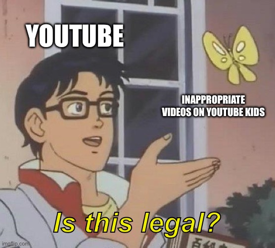 YouTube Kids sucks | YOUTUBE; INAPPROPRIATE VIDEOS ON YOUTUBE KIDS; Is this legal? | image tagged in memes,is this a pigeon | made w/ Imgflip meme maker