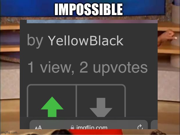 Oprah You Get A | IMPOSSIBLE | image tagged in memes,oprah you get a | made w/ Imgflip meme maker