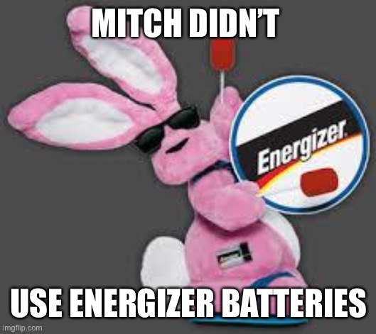Energizer Bunny | MITCH DIDN’T USE ENERGIZER BATTERIES | image tagged in energizer bunny | made w/ Imgflip meme maker