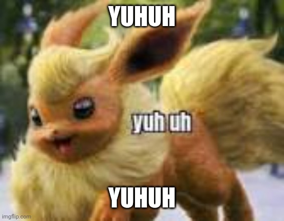 yuh uh flareon | YUHUH YUHUH | image tagged in yuh uh flareon | made w/ Imgflip meme maker