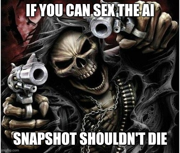 Badass Skeleton | IF YOU CAN SEX THE AI SNAPSHOT SHOULDN'T DIE | image tagged in badass skeleton | made w/ Imgflip meme maker