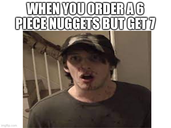 Makes my day | WHEN YOU ORDER A 6 PIECE NUGGETS BUT GET 7 | image tagged in mcdonalds,habit reaction,everymanhybrid | made w/ Imgflip meme maker
