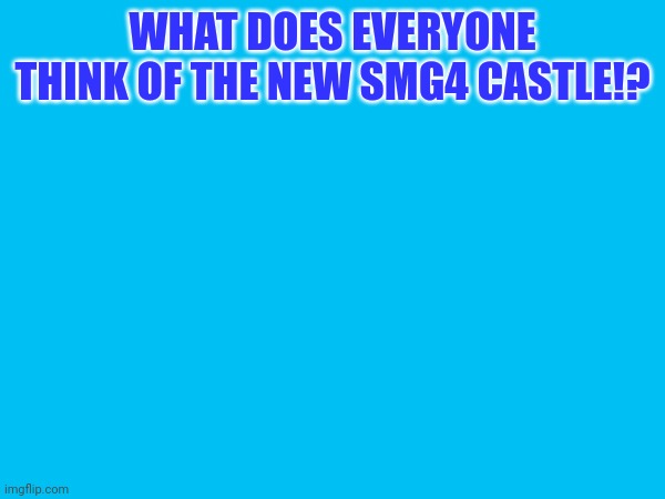 WHAT DOES EVERYONE THINK OF THE NEW SMG4 CASTLE!? | made w/ Imgflip meme maker