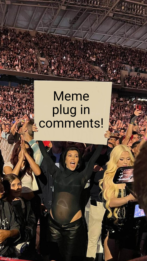 thanks in advance :) | Meme plug in comments! | image tagged in kourtney sign,memes | made w/ Imgflip meme maker