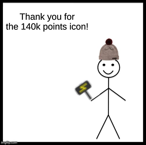 ty | Thank you for the 140k points icon! | image tagged in memes,be like bill | made w/ Imgflip meme maker