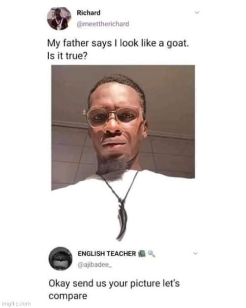#2,949 | image tagged in insult,roasted,goats,looks,memes,picture | made w/ Imgflip meme maker