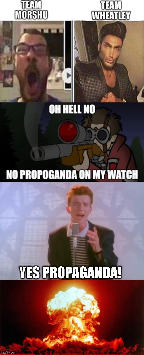 YES PROPAGANDA! | image tagged in rick astley,memes,nuclear explosion | made w/ Imgflip meme maker