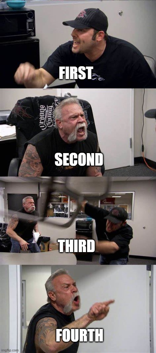 FIRST; SECOND; THIRD; FOURTH | made w/ Imgflip meme maker