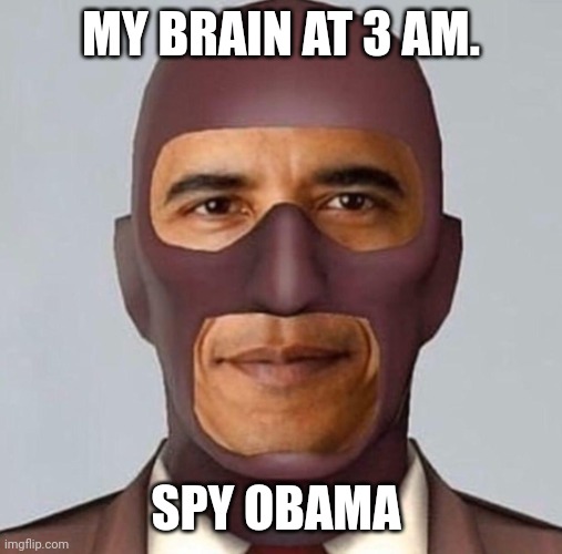 Spy Obama | MY BRAIN AT 3 AM. SPY OBAMA | image tagged in obama spy,who am i,iceu,shitpost,brain at 3 am,random | made w/ Imgflip meme maker