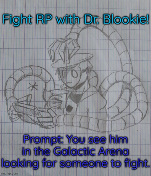 Dr. Blookie | Fight RP with Dr. Blookie! Prompt: You see him in the Galactic Arena looking for someone to fight. | image tagged in dr blookie | made w/ Imgflip meme maker