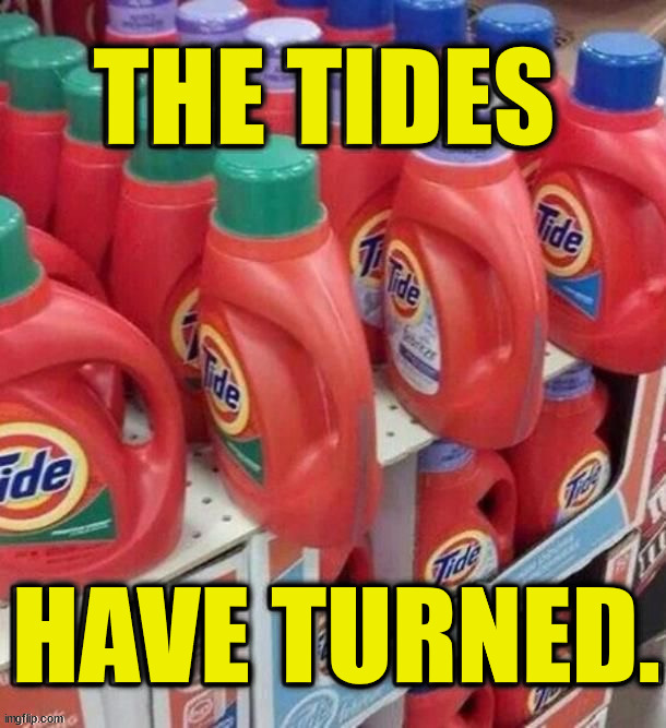 THE TIDES; HAVE TURNED. | made w/ Imgflip meme maker