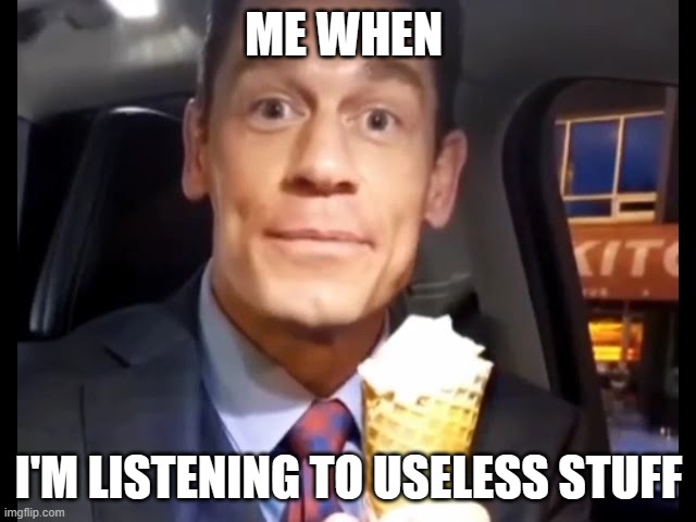 uh huh i'm (not) listening | ME WHEN; I'M LISTENING TO USELESS STUFF | image tagged in bing chilling,funny memes | made w/ Imgflip meme maker