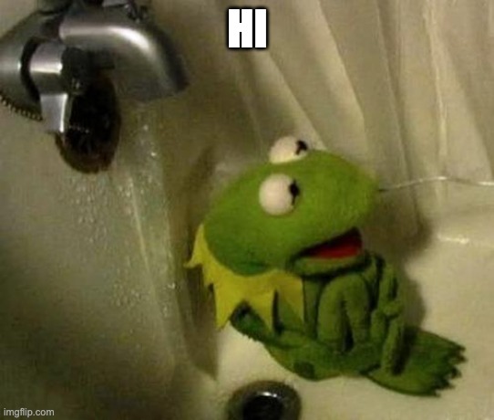 yes | HI | image tagged in kermit on shower | made w/ Imgflip meme maker