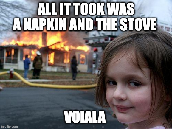 voiala | ALL IT TOOK WAS A NAPKIN AND THE STOVE; VOIALA | image tagged in memes,disaster girl | made w/ Imgflip meme maker