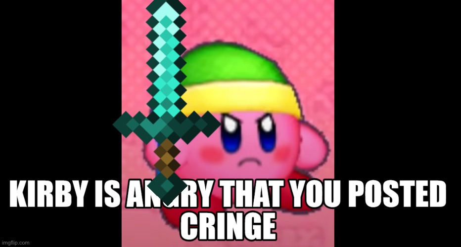 kirby is angry that you posted cringe | image tagged in kirby is angry that you posted cringe | made w/ Imgflip meme maker