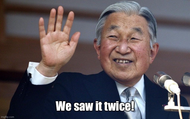 Emperor Akihito | We saw it twice! | image tagged in emperor akihito | made w/ Imgflip meme maker